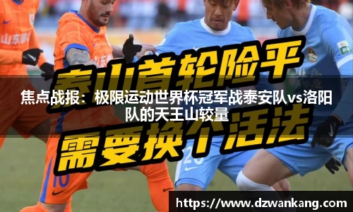 焦点战报：极限运动世界杯冠军战泰安队vs洛阳队的天王山较量