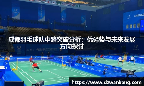 成都羽毛球队中路突破分析：优劣势与未来发展方向探讨