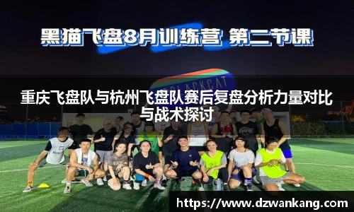 重庆飞盘队与杭州飞盘队赛后复盘分析力量对比与战术探讨